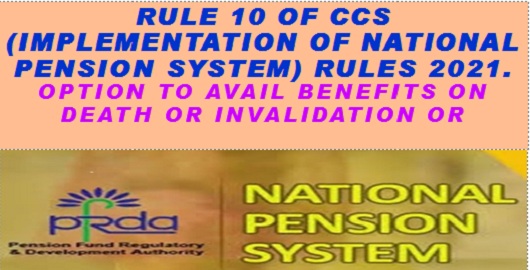 Rule 10 of CCS NPS Rules 2021, ccs rules, Option to avail benefits on death or invalidation or disability of Subscriber during service.