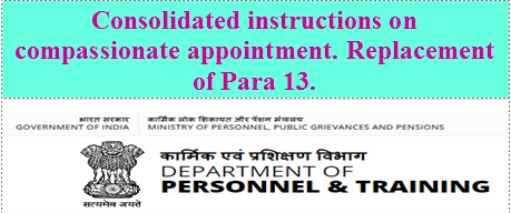 Consolidated instructions on compassionate appointment. Replacement of Para 13.