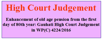 Enhancement of old age pension from the first day of 80th year: Gauhati High Court Judgement.