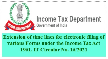 Extension of time lines for electronic filing of various Forms under the Income Tax Act 1961- IT Circular No 16-of-2021